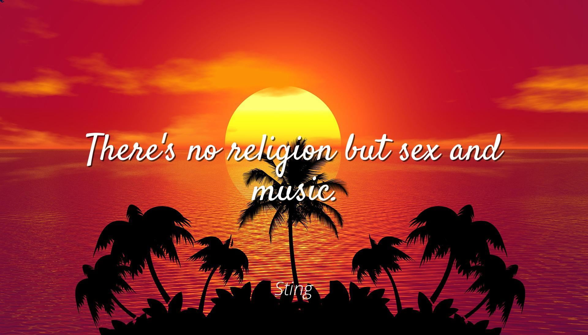 Theres no religion but sex and music